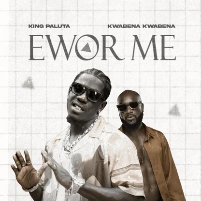 Ewor Me by King Paluta feat. Kwabena Kwabena